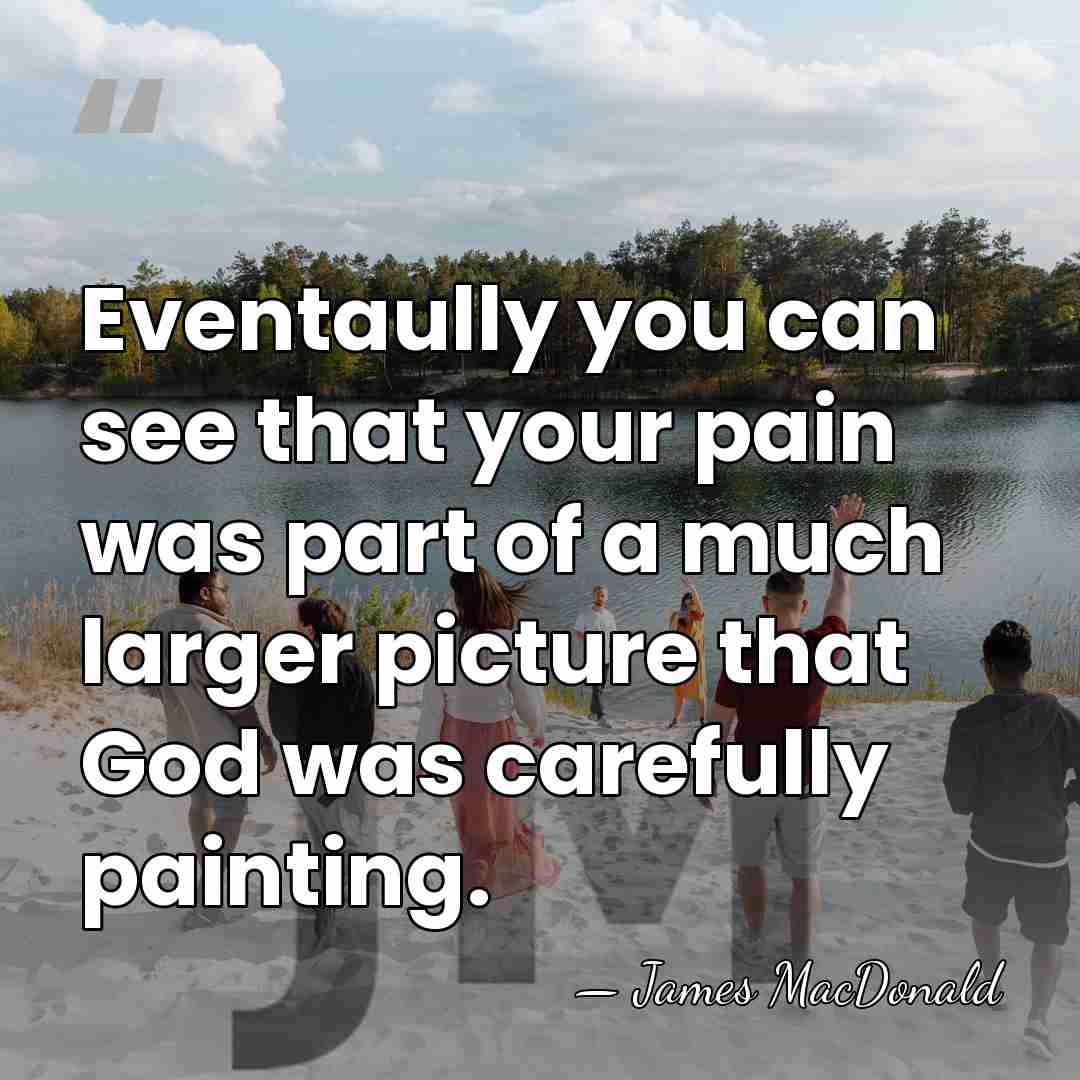 Eventaully you can see that your pain was part of a much&hellip; - James MacDonald
