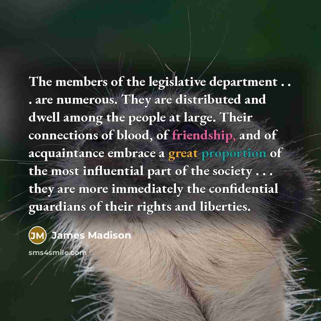 “The members of the legislative department . . . are…” quote by James Madison