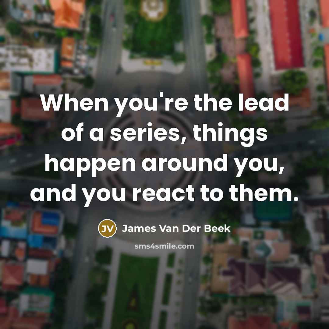 “When you're the lead of a series, things happen around…” quote by James Van Der Beek
