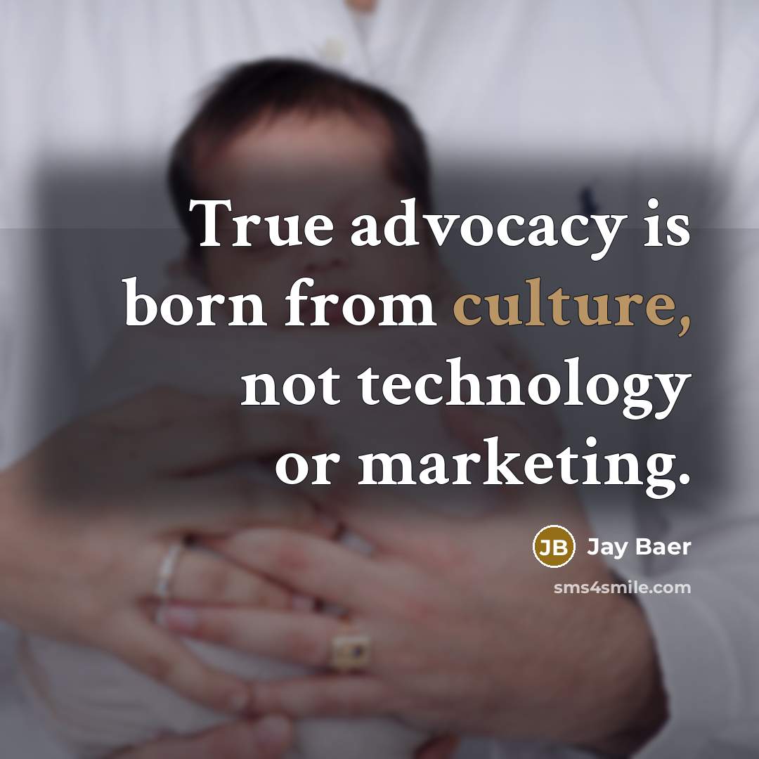 “True advocacy is born from culture, not technology or marketing.…” quote by Jay Baer