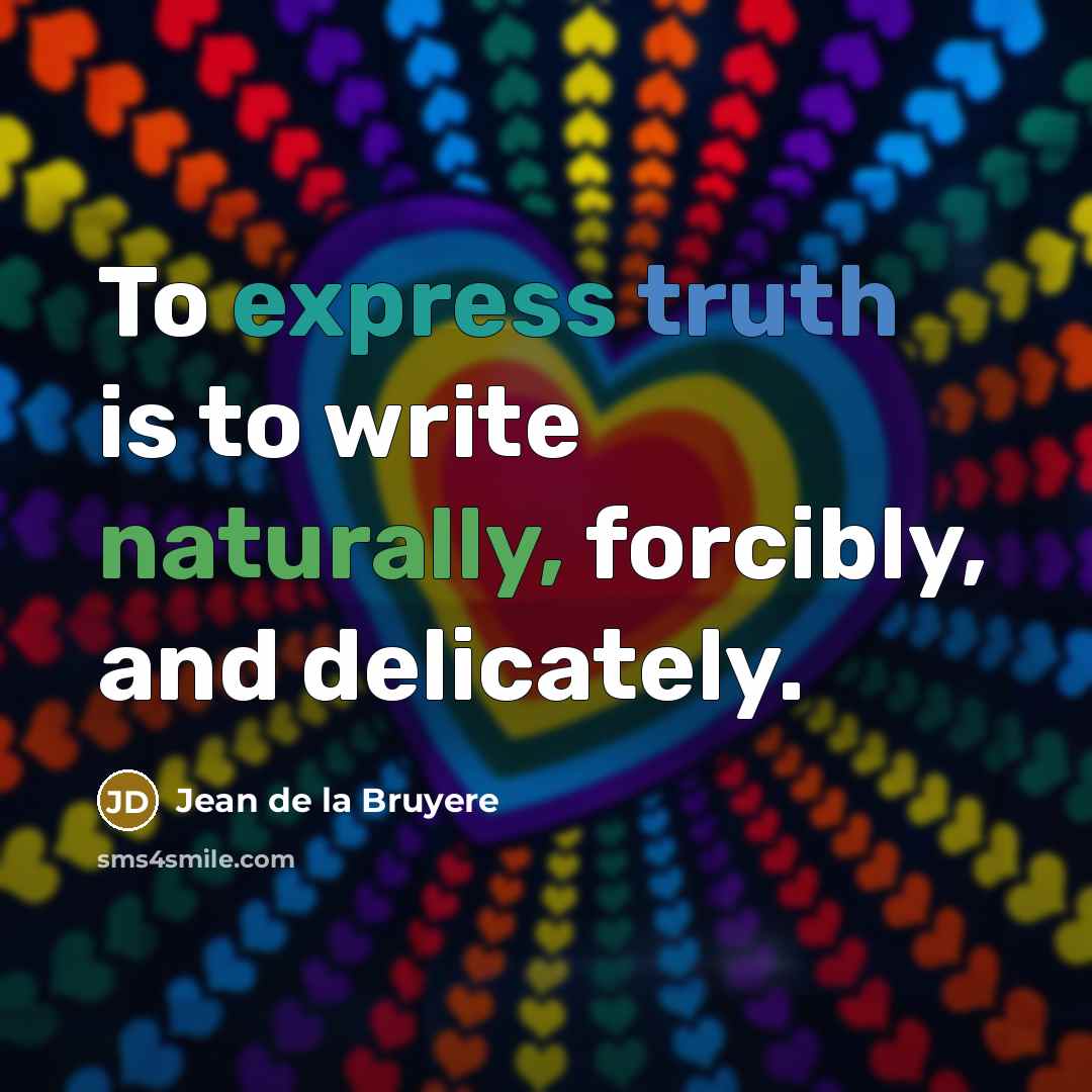 “To express truth is to write naturally, forcibly, and delicately.…” quote by Jean de la Bruyere