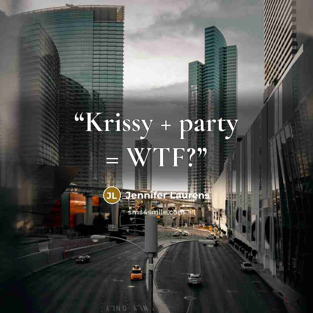 “Krissy + party = WTF?” quote by Jennifer Laurens