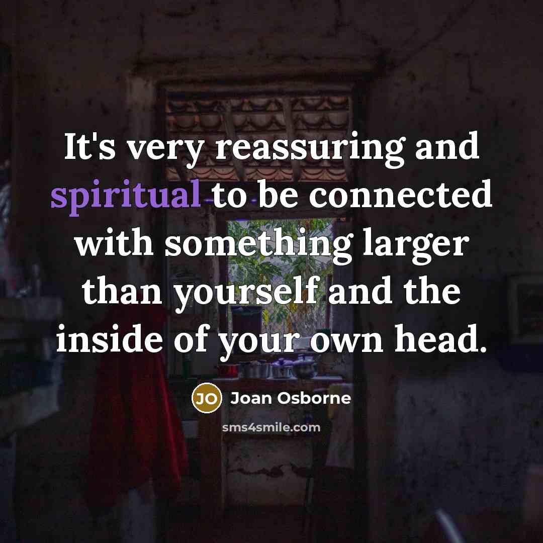 “It's very reassuring and spiritual to be connected with something…” quote by Joan Osborne