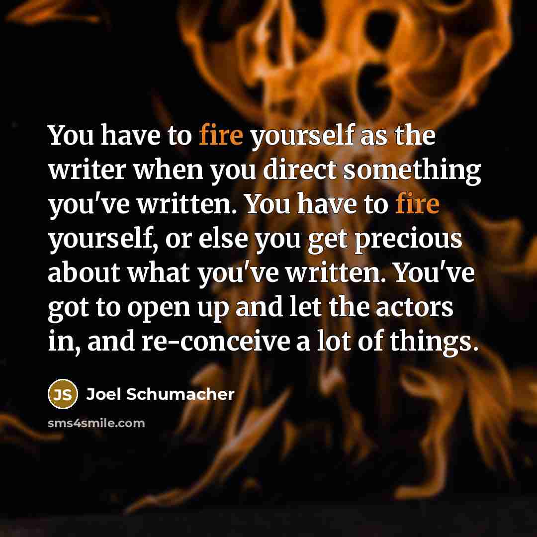 “You have to fire yourself as the writer when you…” quote by Joel Schumacher