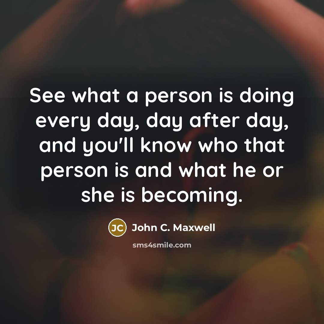 “See what a person is doing every day, day after…” quote by John C. Maxwell