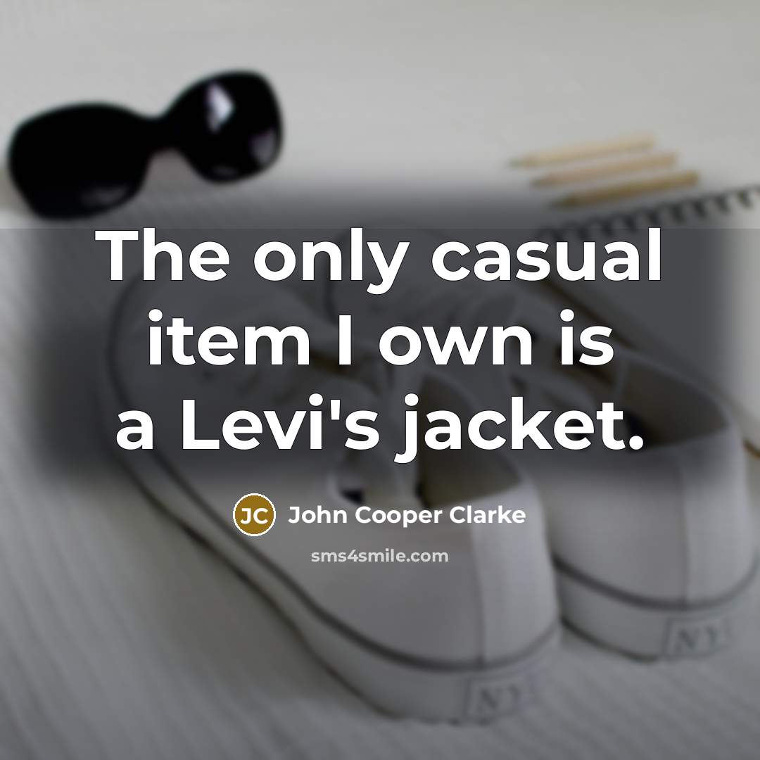 “The only casual item I own is a Levi's jacket.…” quote by John Cooper Clarke