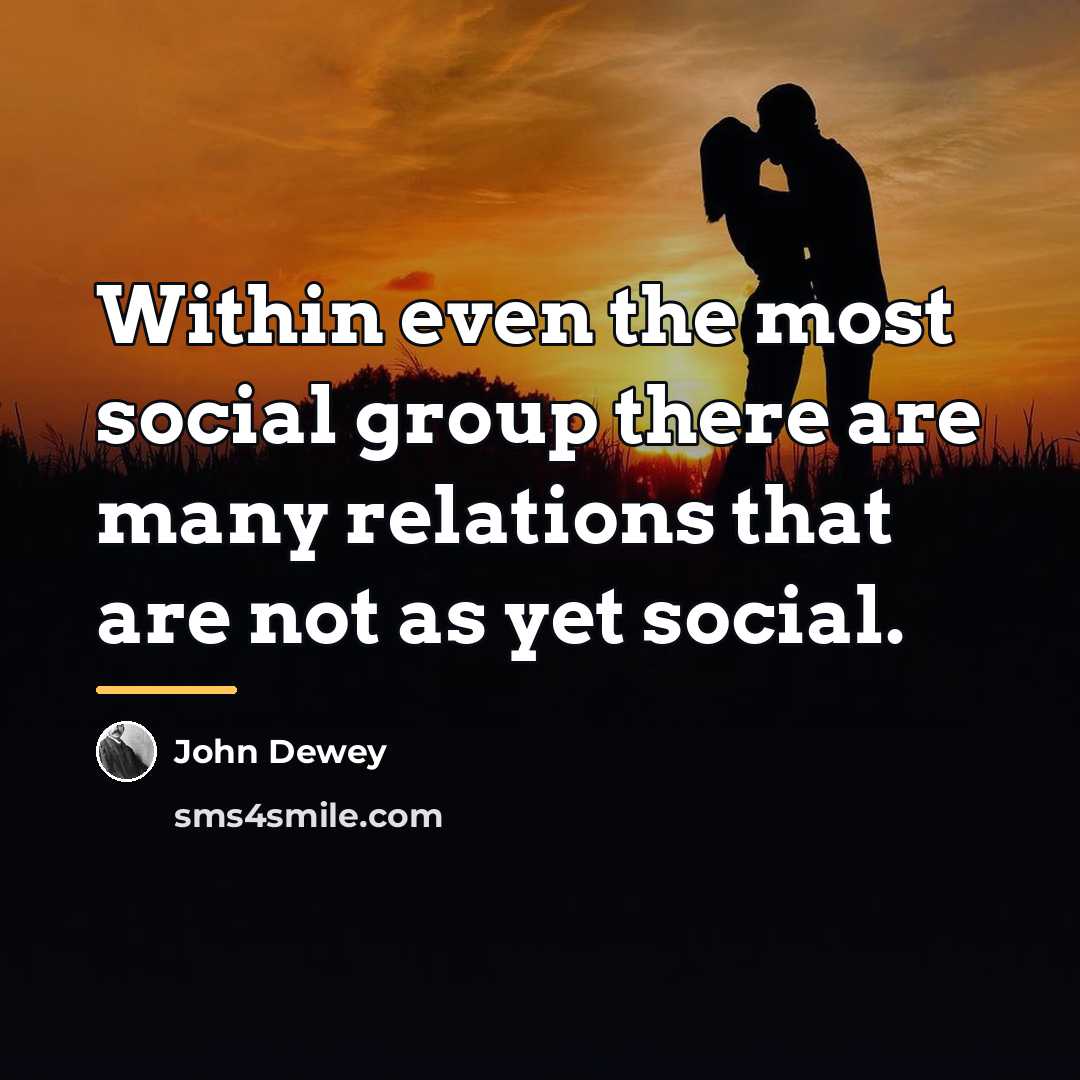 “Within even the most social group there are many relations…” quote by John Dewey
