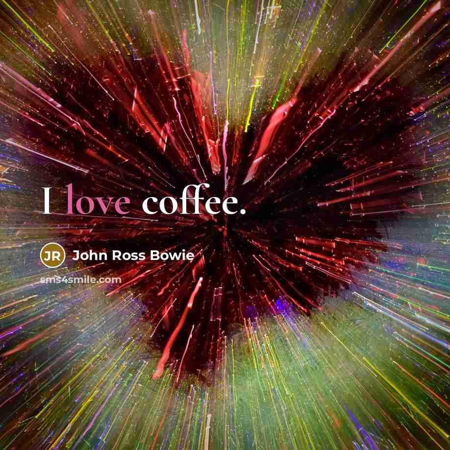 “I love coffee.…” quote by John Ross Bowie