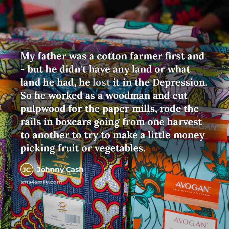 “My father was a cotton farmer first and - but…” quote by Johnny Cash