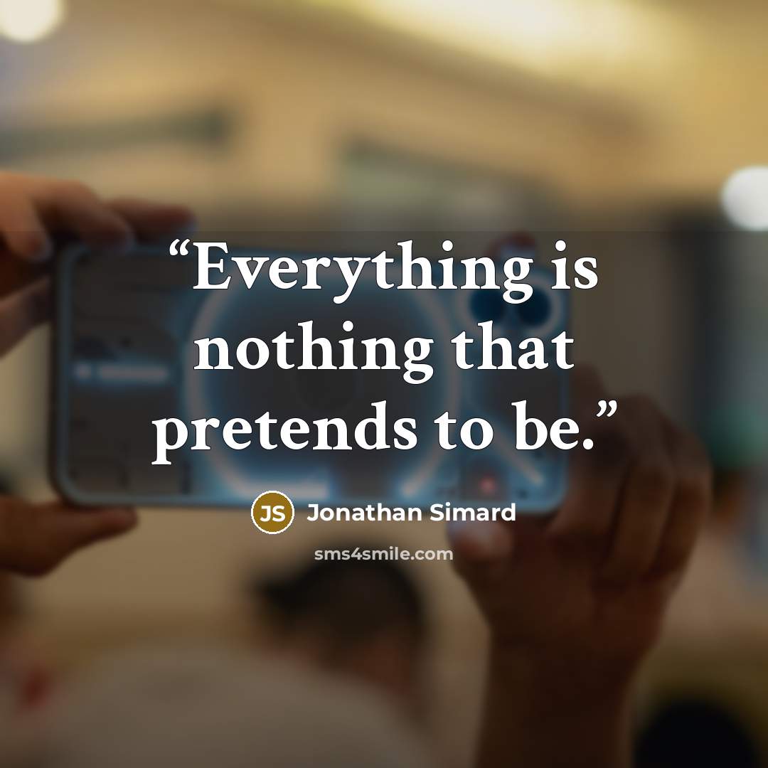 “Everything is nothing that pretends to be.” quote by Jonathan Simard