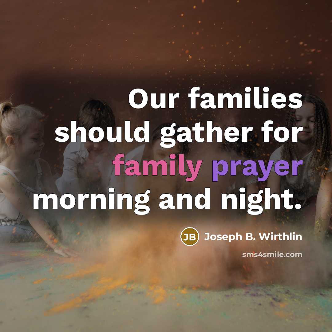 “Our families should gather for family prayer morning and night.…” quote by Joseph B. Wirthlin