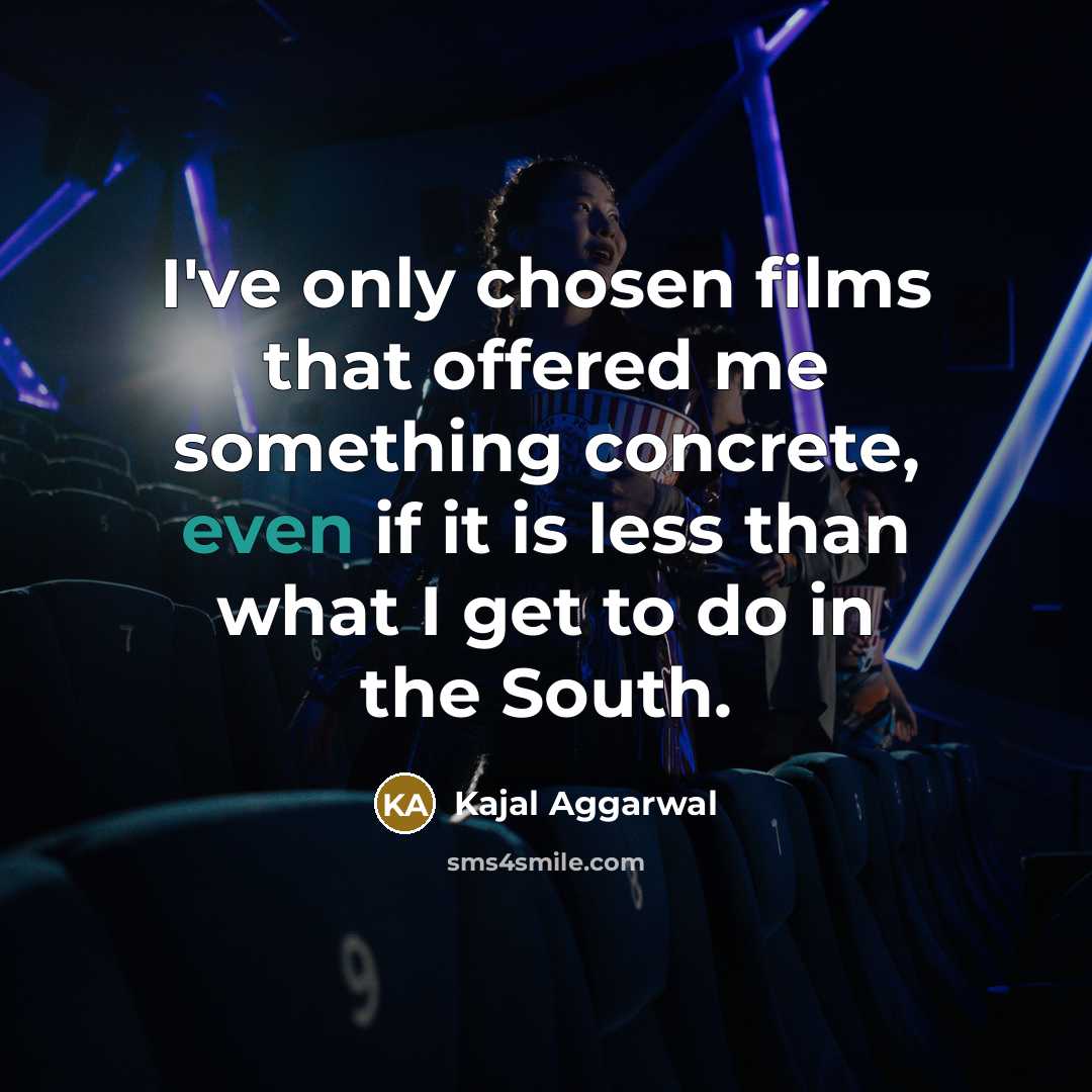 “I've only chosen films that offered me something concrete, even…” quote by Kajal Aggarwal