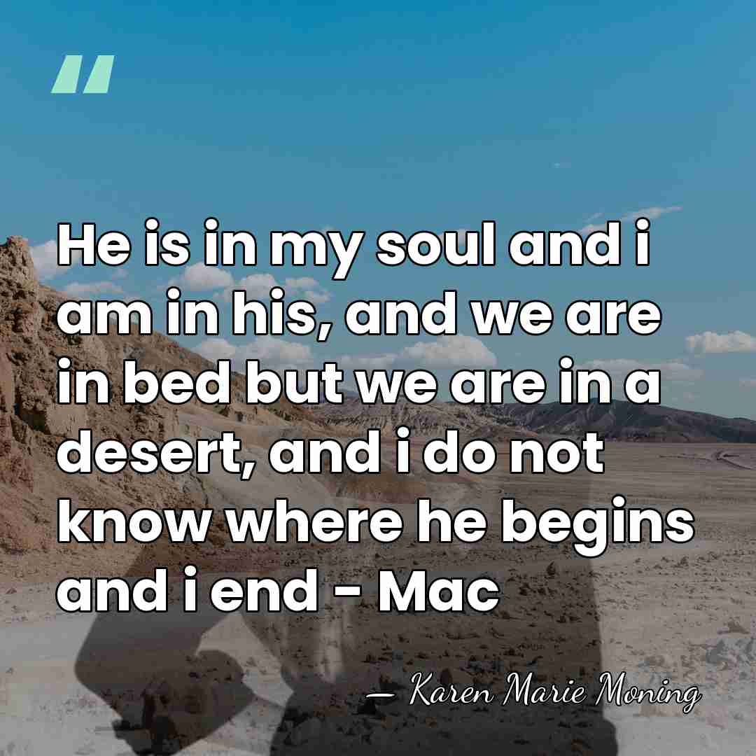 He is in my soul and i am in his, and we&hellip; - Karen Marie Moning