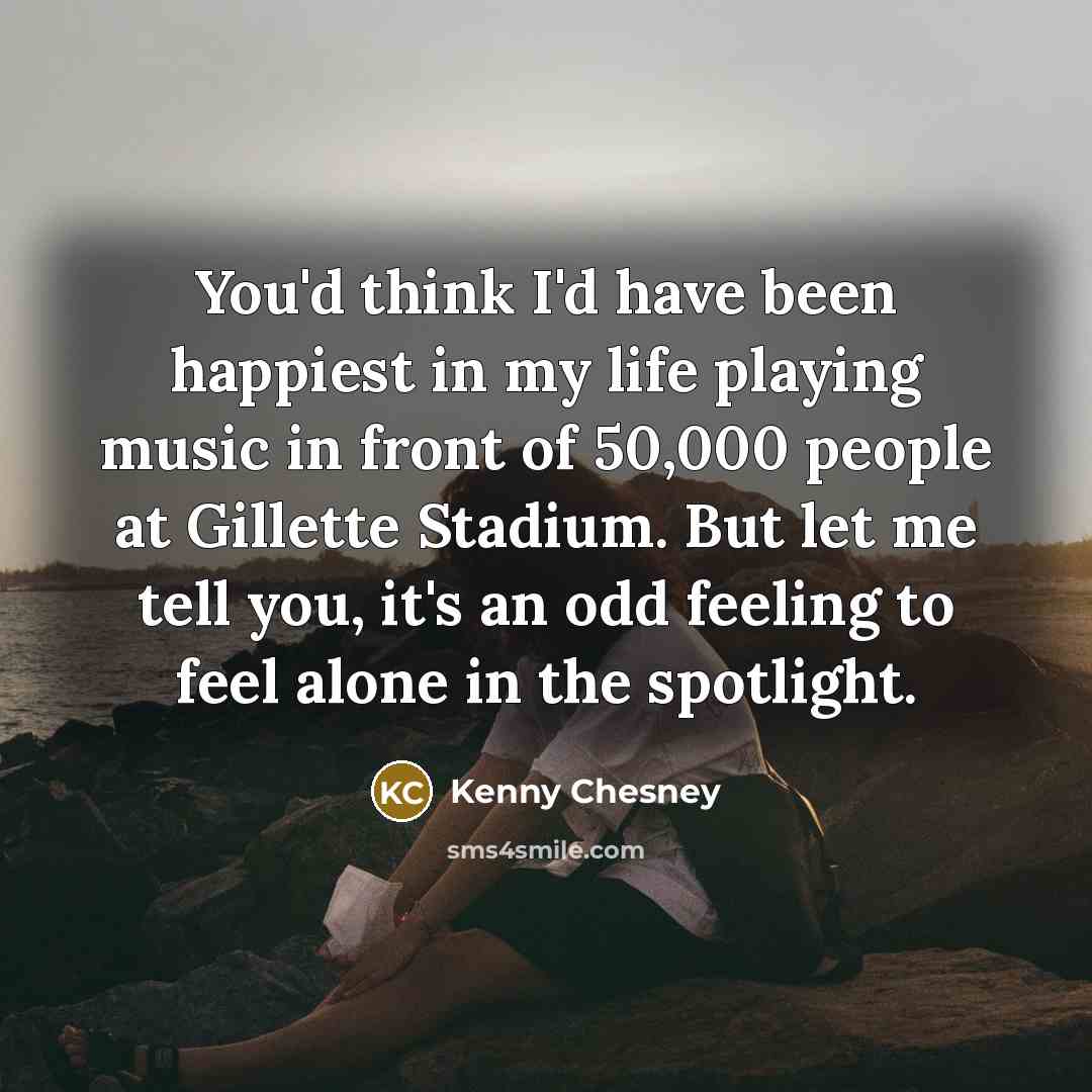 “You'd think I'd have been happiest in my life playing…” quote by Kenny Chesney