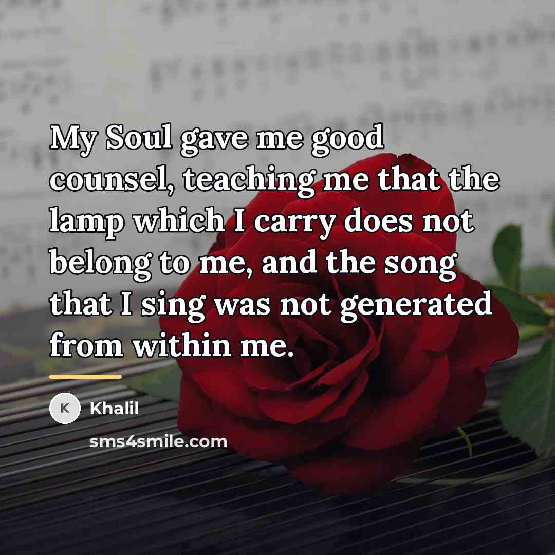 “My Soul gave me good counsel, teaching me that the…” quote by Khalil