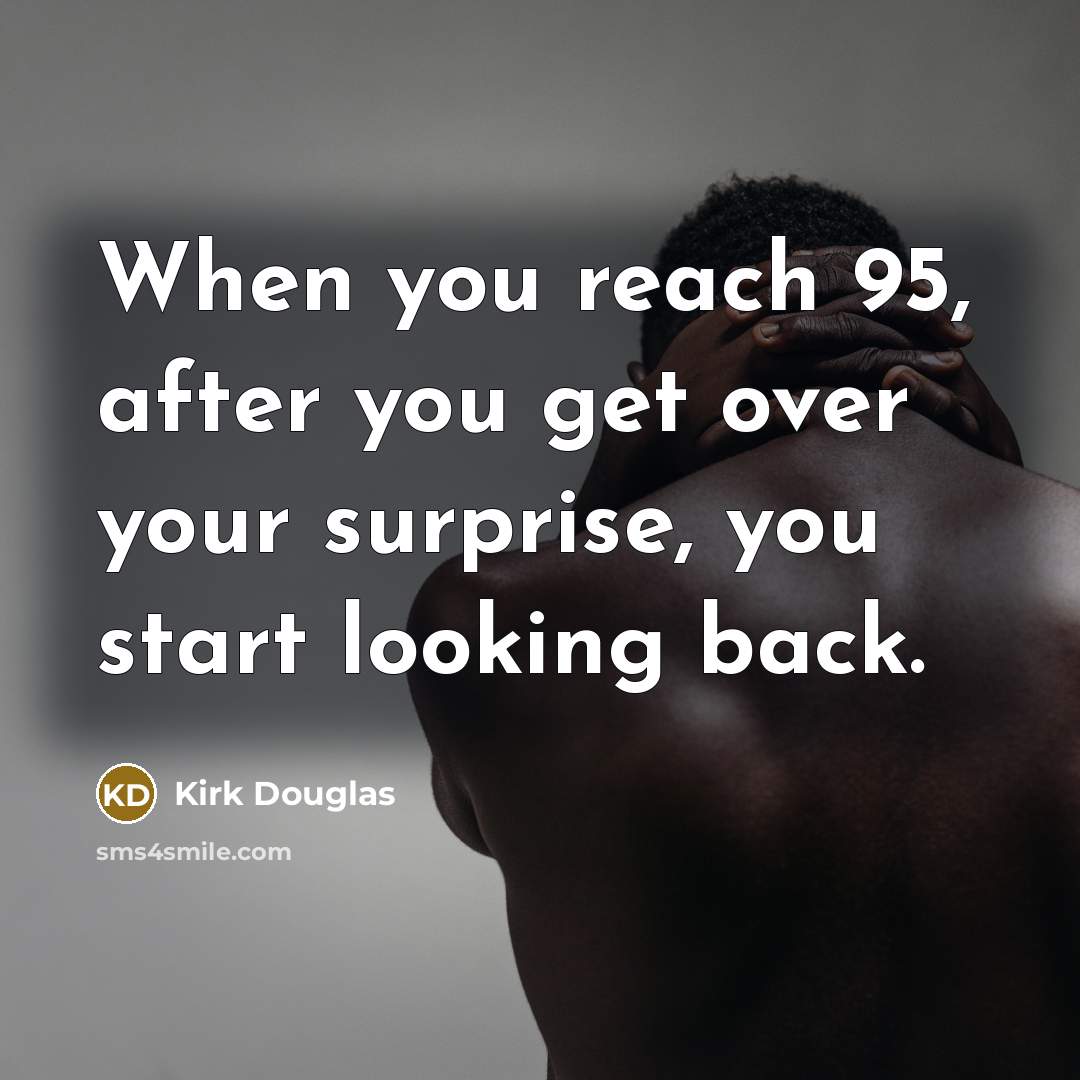 “When you reach 95, after you get over your surprise,…” quote by Kirk Douglas
