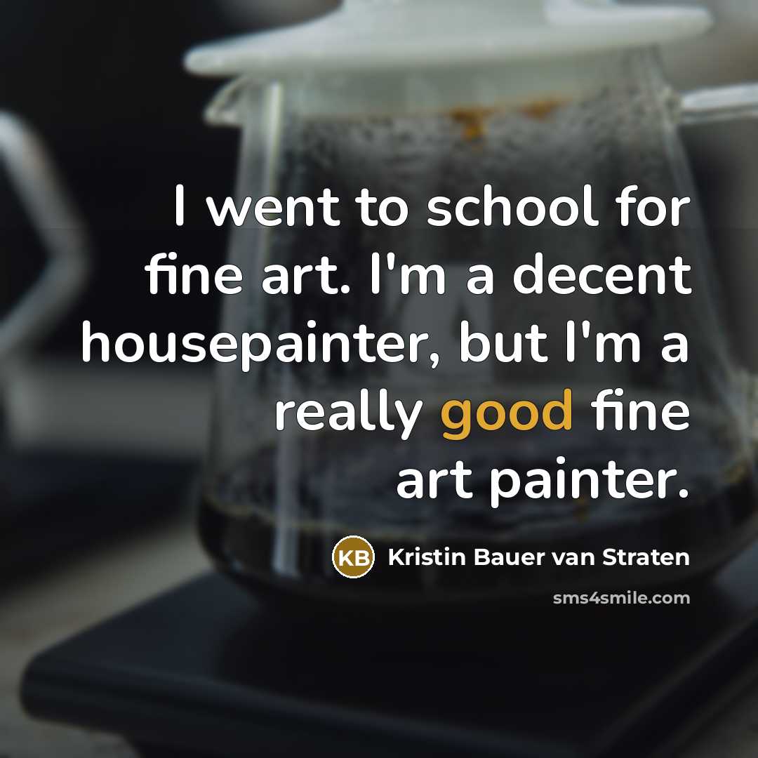 “I went to school for fine art. I'm a decent…” quote by Kristin Bauer van Straten