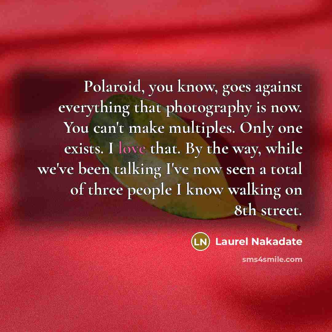 “Polaroid, you know, goes against everything that photography is now.…” quote by Laurel Nakadate