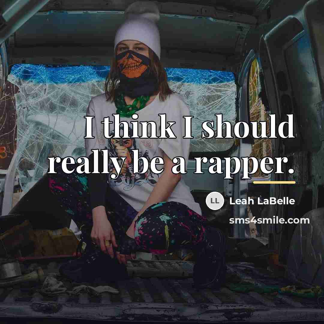 “I think I should really be a rapper.…” quote by Leah LaBelle