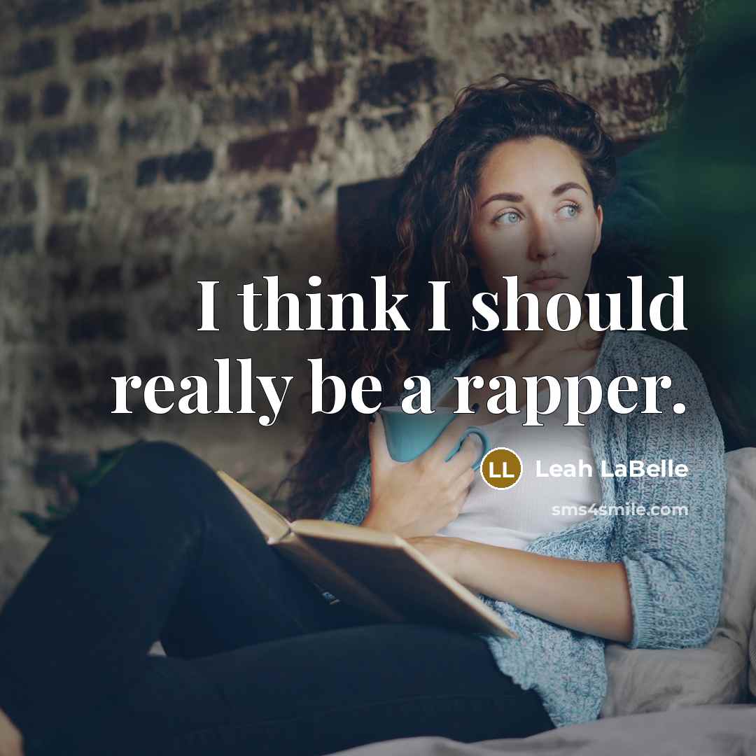 “I think I should really be a rapper.” quote by Leah LaBelle