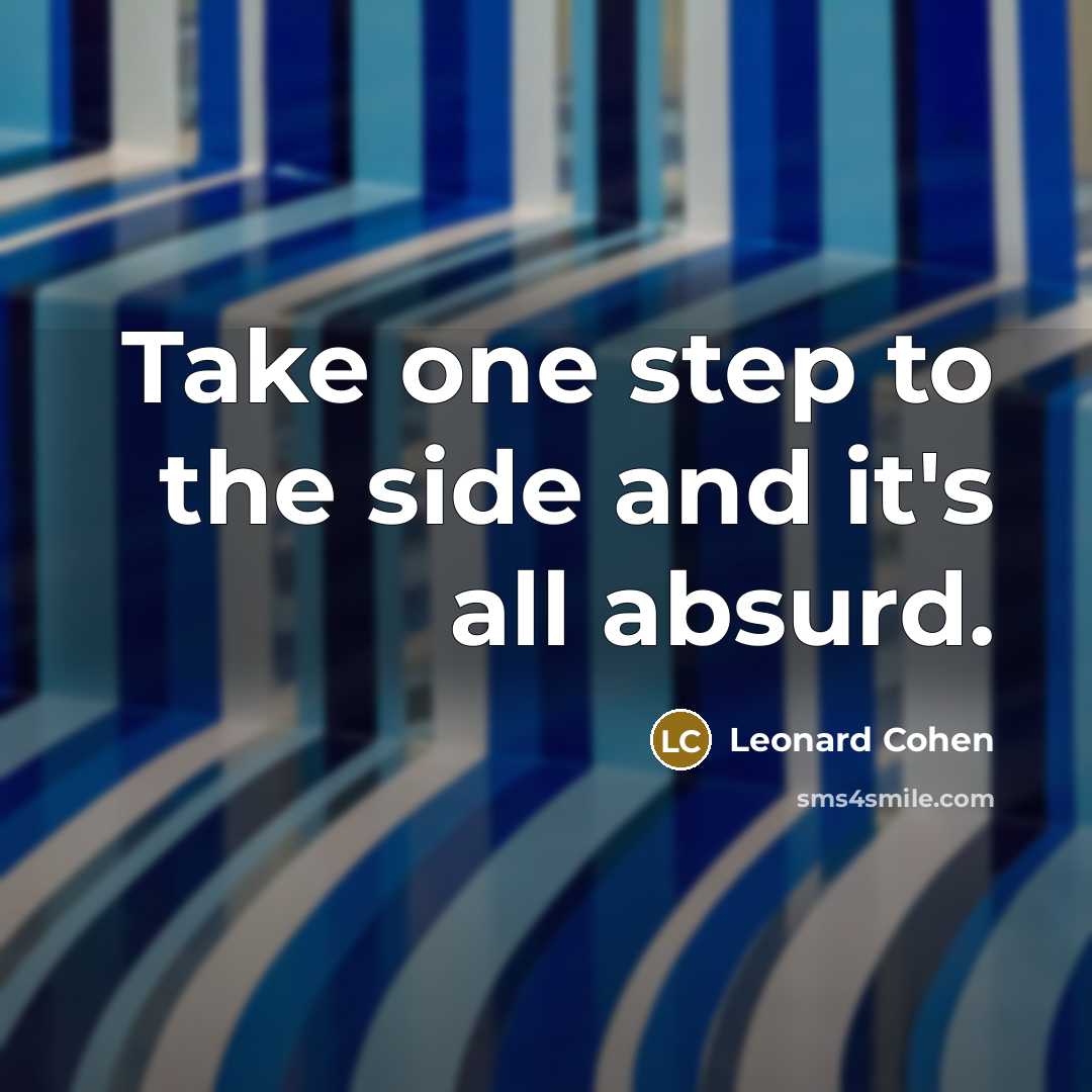 “Take one step to the side and it's all absurd.…” quote by Leonard Cohen