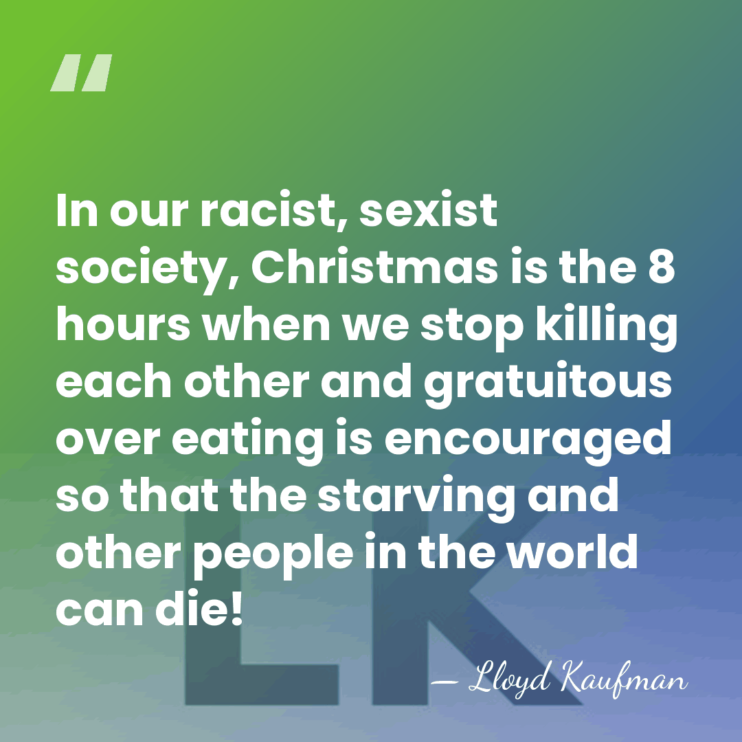 In our racist, sexist society, Christmas is the 8 hours when we&hellip; - Lloyd Kaufman