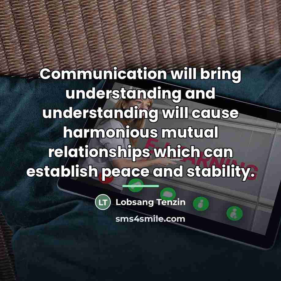 “Communication will bring understanding and understanding will cause harmonious mutual…” quote by Lobsang Tenzin