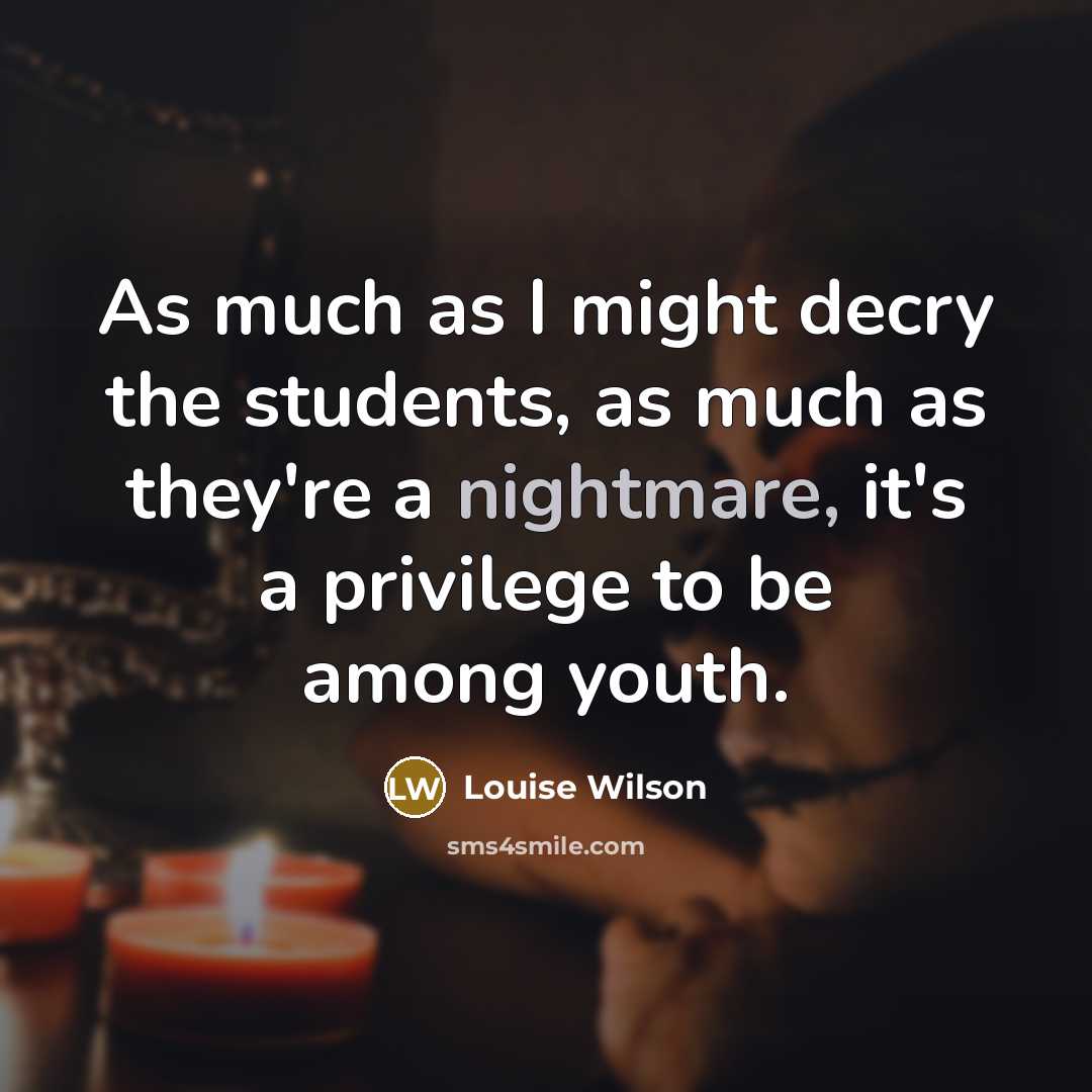 “As much as I might decry the students, as much…” quote by Louise Wilson