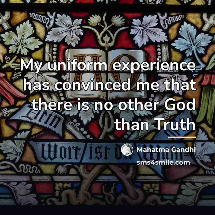 “My uniform experience has convinced me that there is no…” quote by Mahatma Gandhi