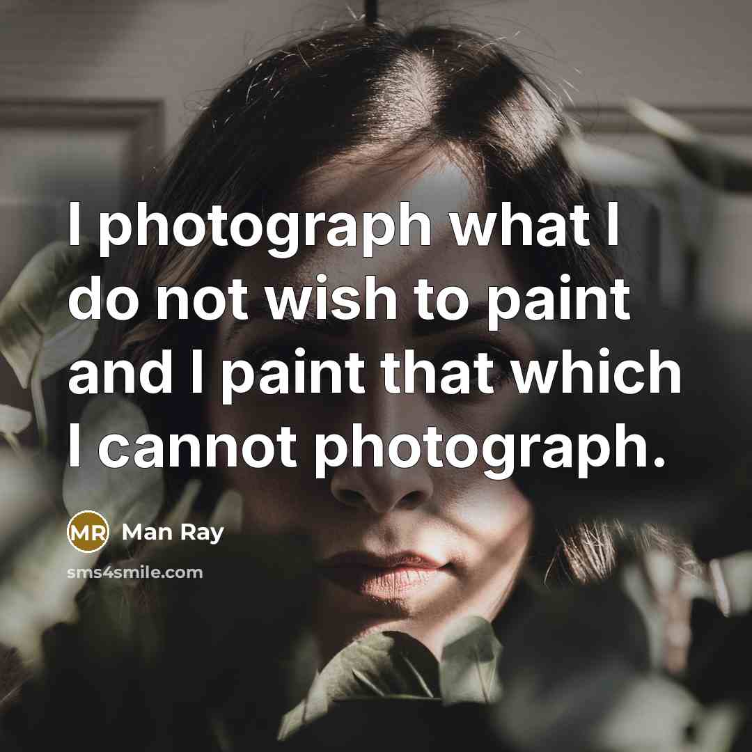 “l photograph what l do not wish to paint and…” quote by Man Ray