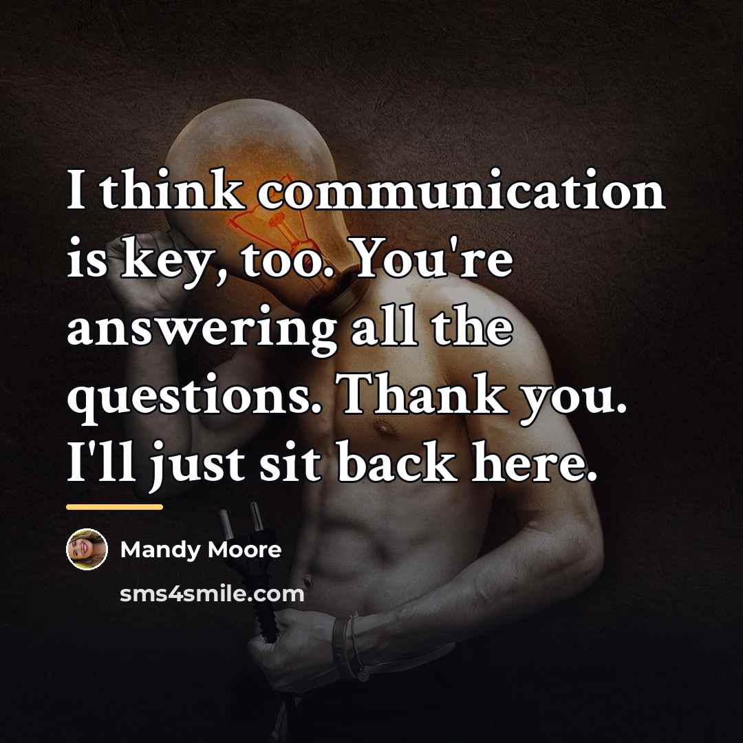 “I think communication is key, too. You're answering all the…” quote by Mandy Moore