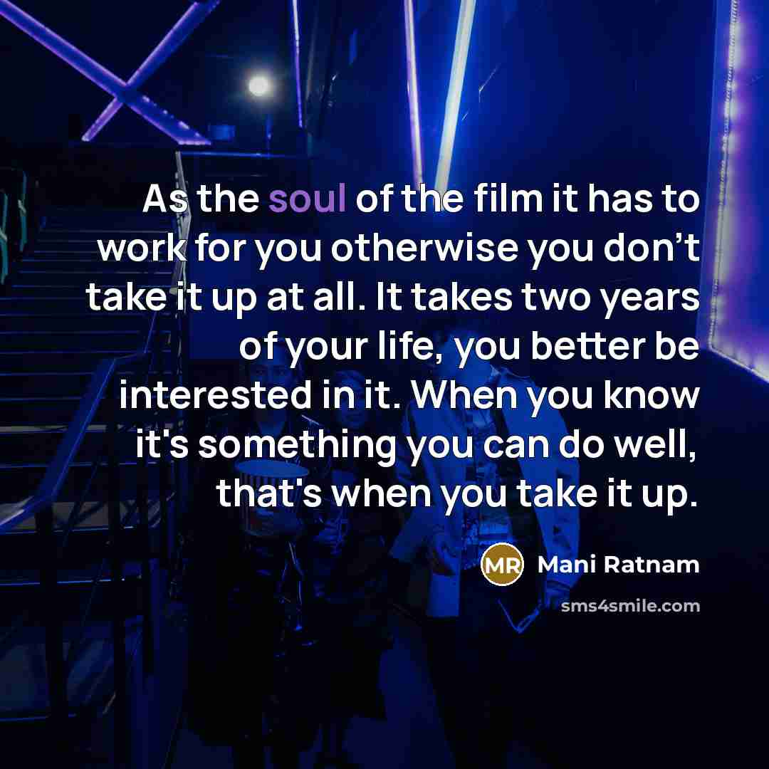 “As the soul of the film it has to work…” quote by Mani Ratnam