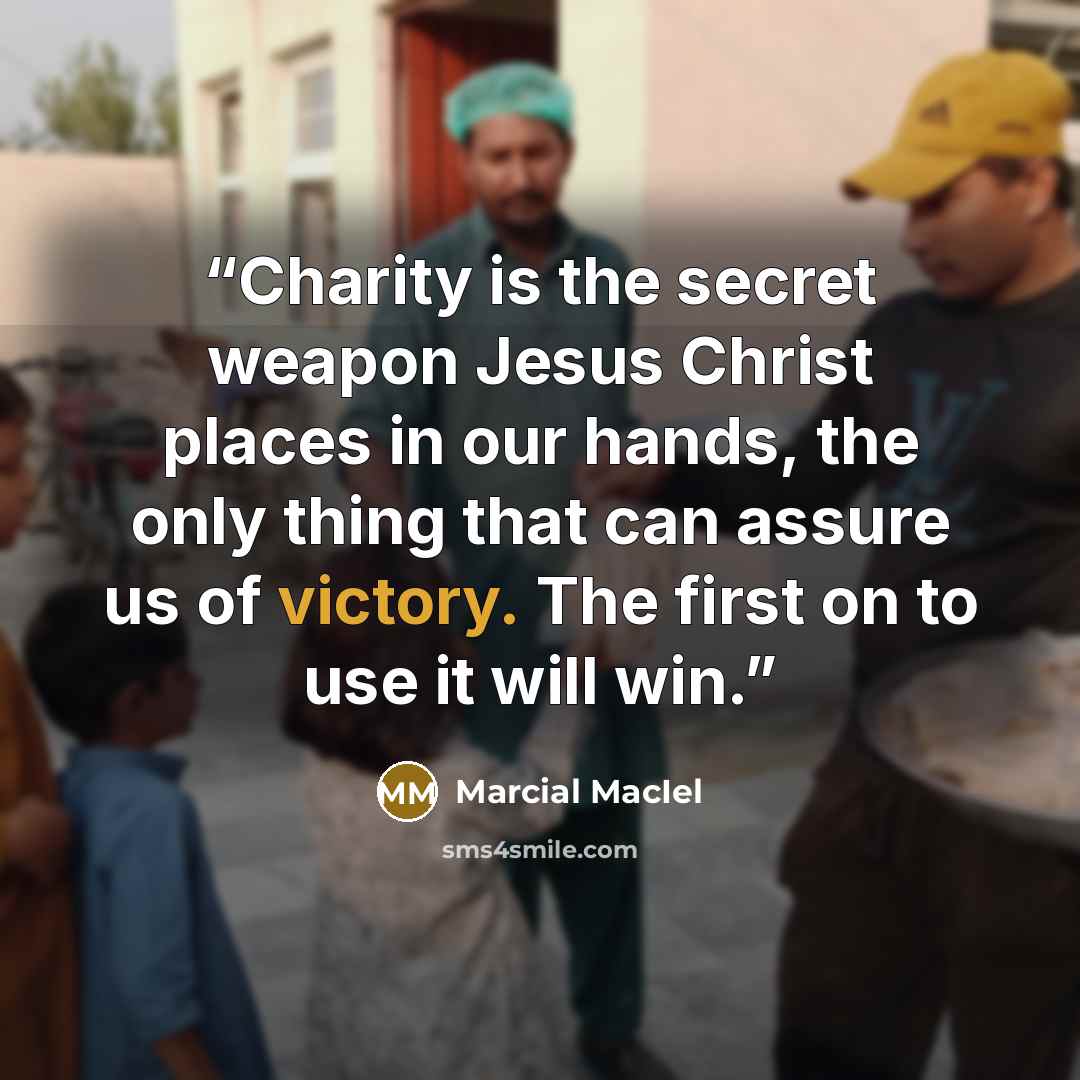 “Charity is the secret weapon Jesus Christ places in our hands, the only thing that can assure us of victory. The first on to use it will win.” quote by Marcial MacIel