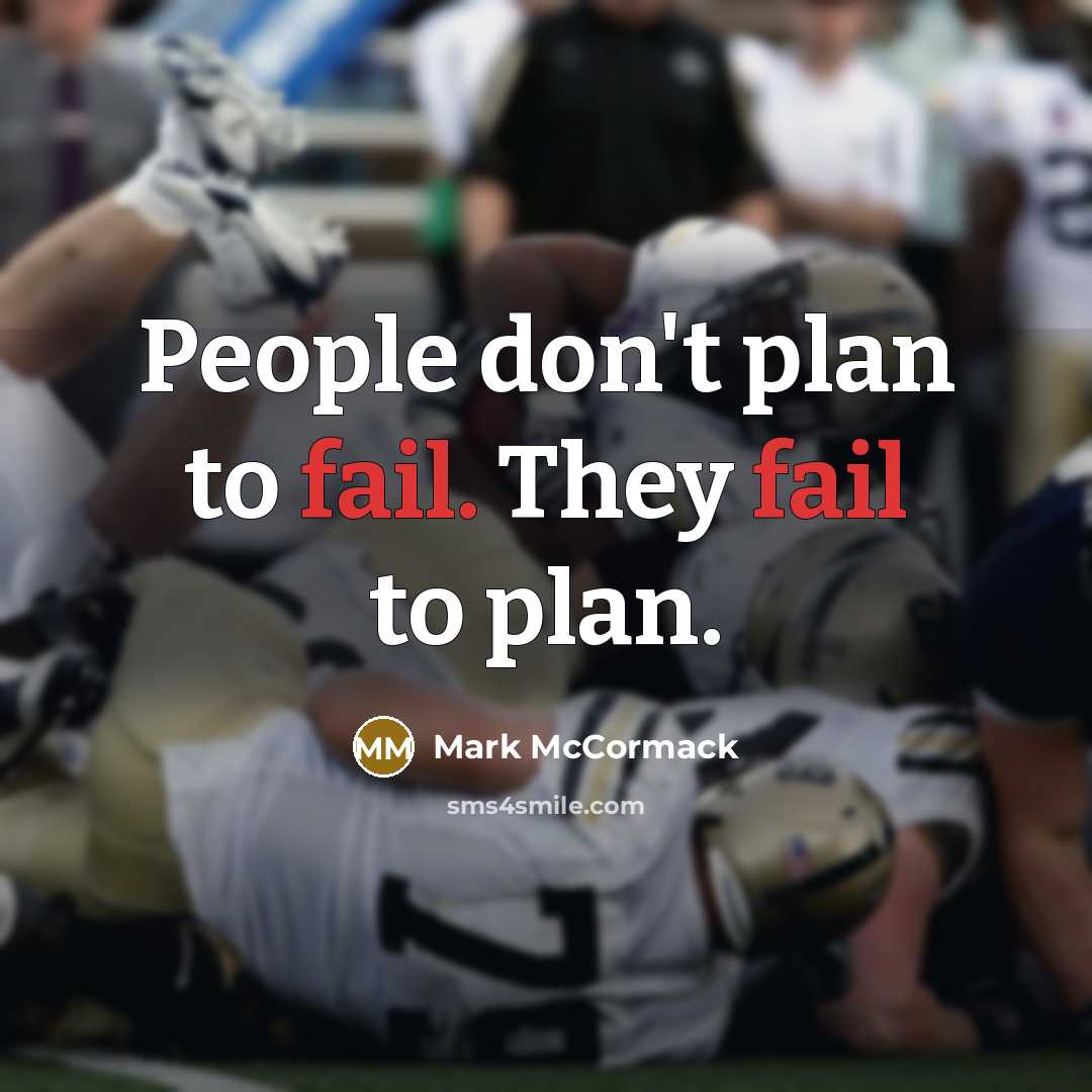 “People don't plan to fail. They fail to plan.” quote by Mark McCormack
