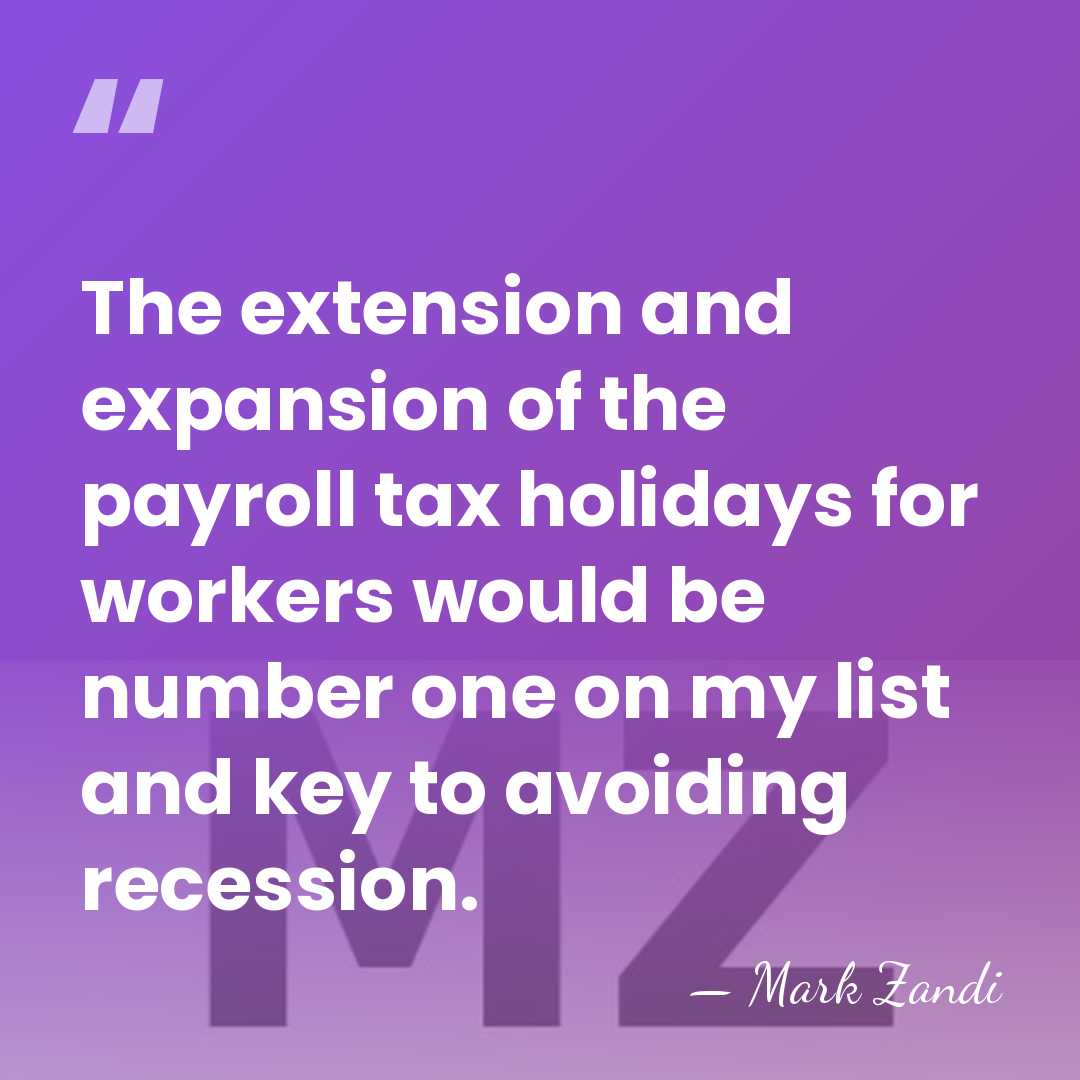 The extension and expansion of the payroll tax holidays for workers would&hellip; - Mark Zandi