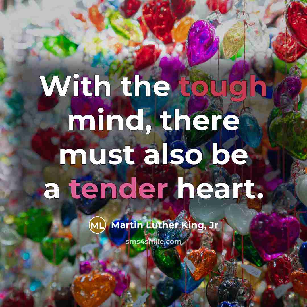 “With the tough mind, there must also be a tender…” quote by Martin Luther King, Jr
