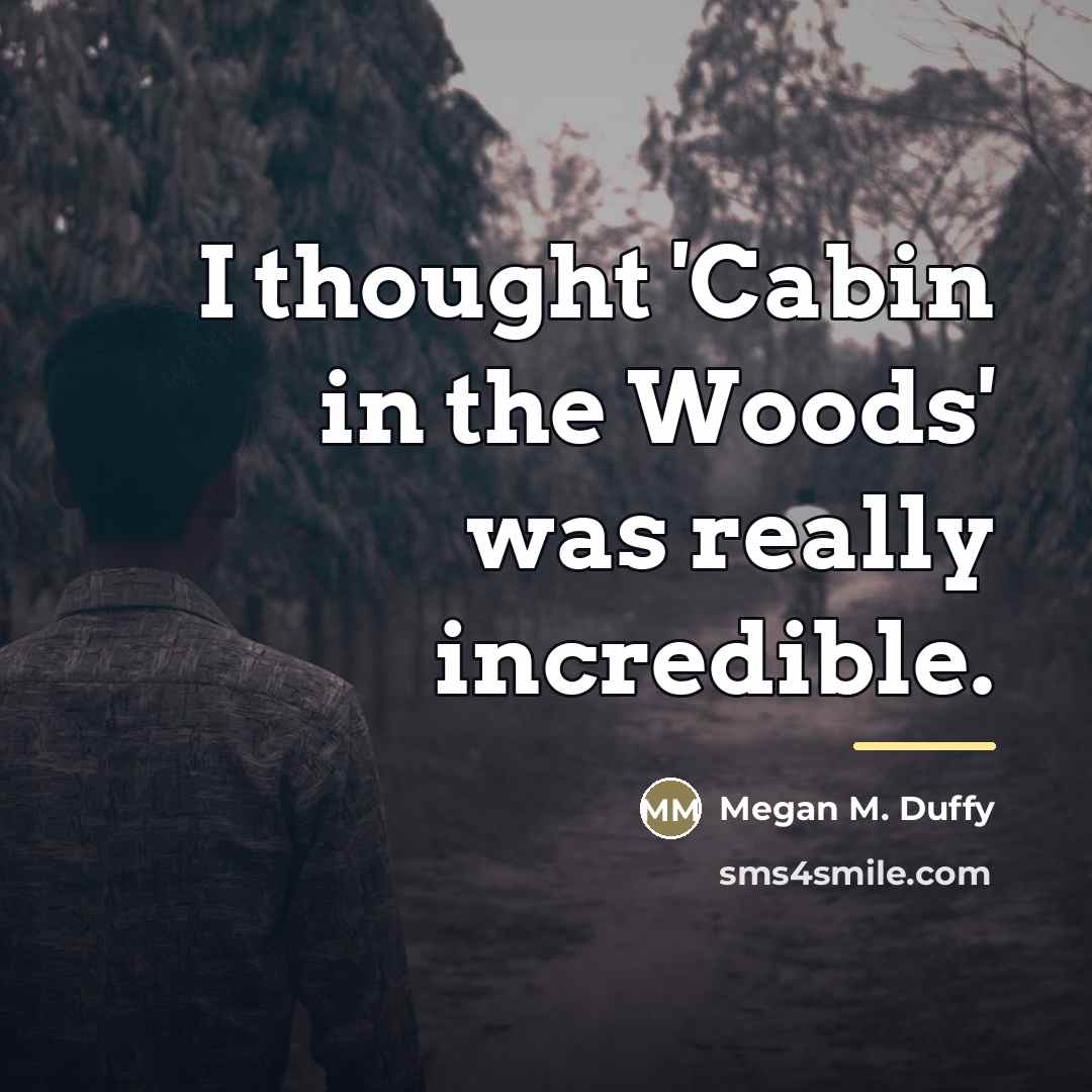 “I thought 'Cabin in the Woods' was really incredible.…” quote by Megan M. Duffy