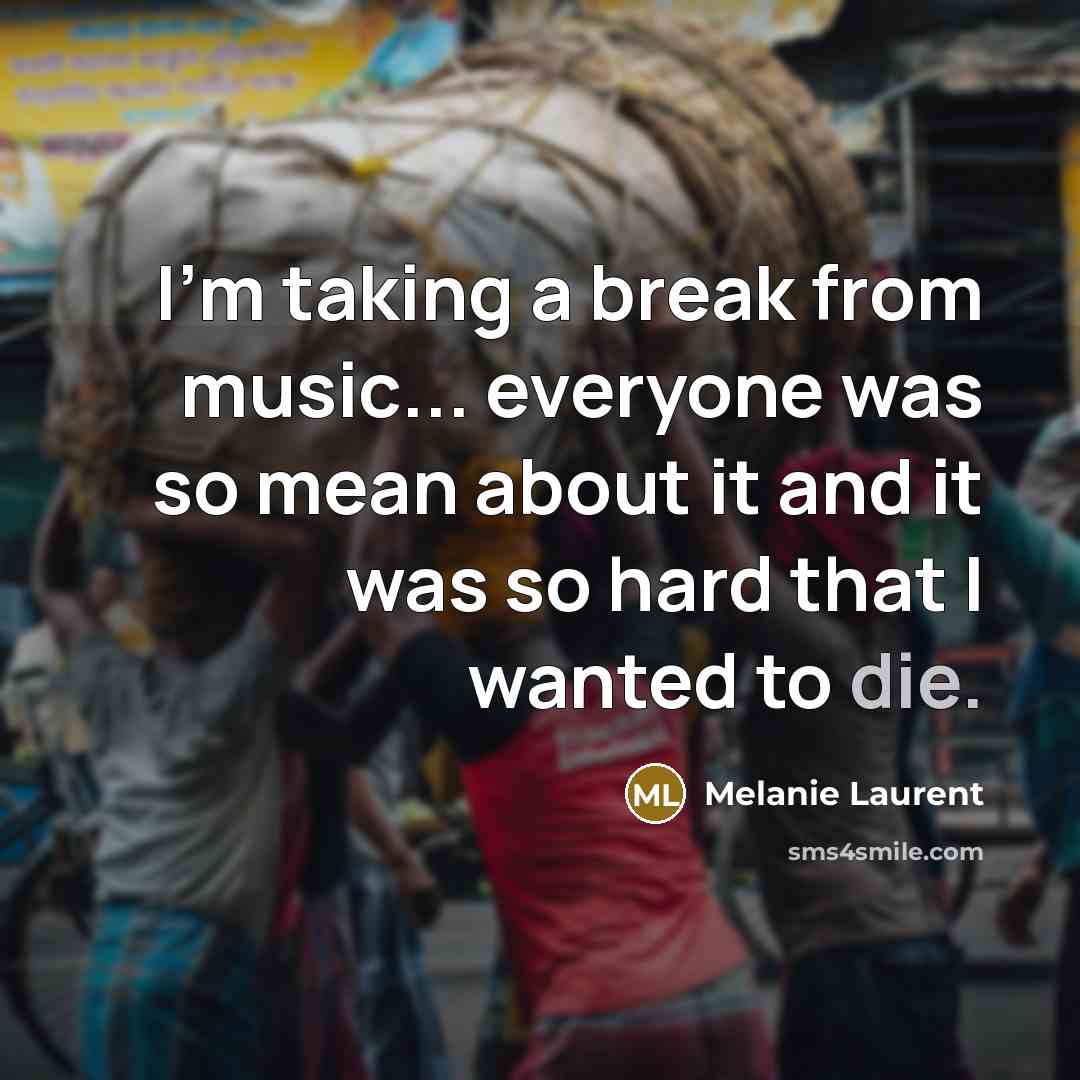 “I'm taking a break from music... everyone was so mean…” quote by Melanie Laurent