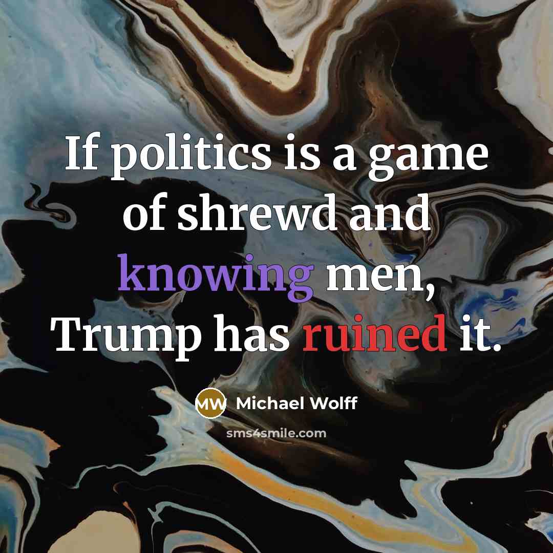 “If politics is a game of shrewd and knowing men,…” quote by Michael Wolff