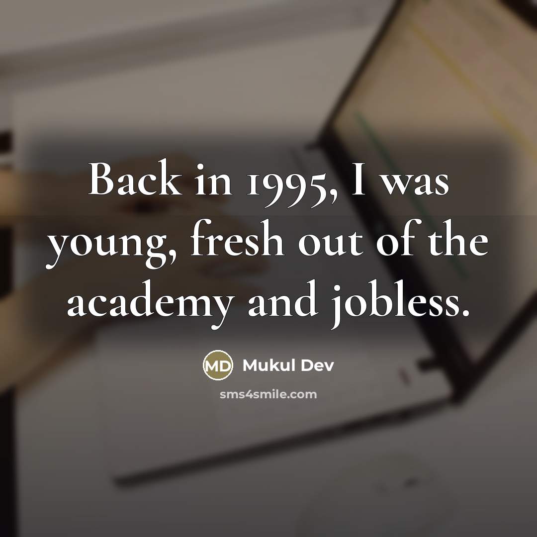 “Back in 1995, I was young, fresh out of the…” quote by Mukul Dev