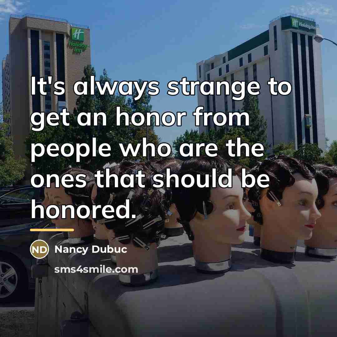 “It's always strange to get an honor from people who…” quote by Nancy Dubuc