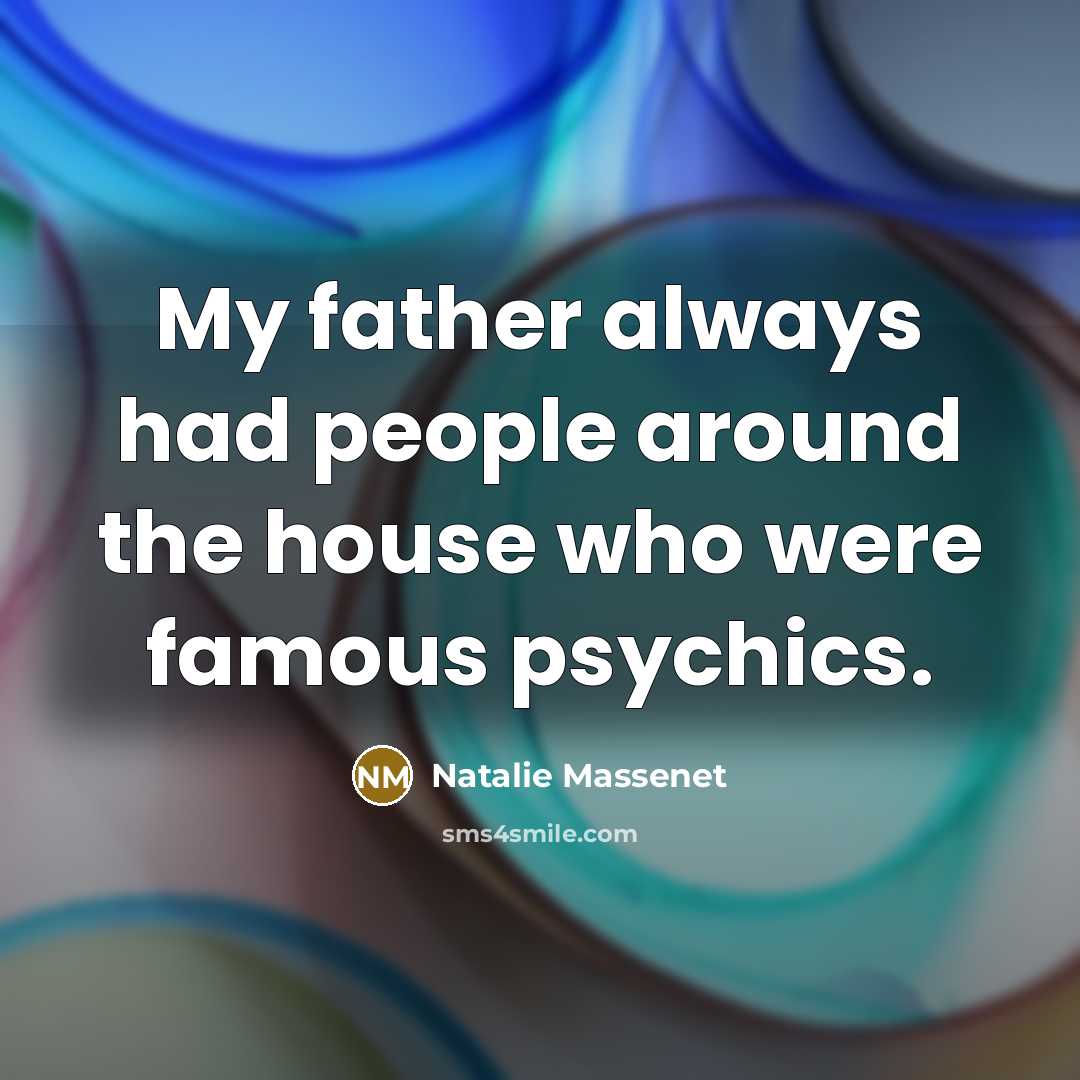 “My father always had people around the house who were…” quote by Natalie Massenet