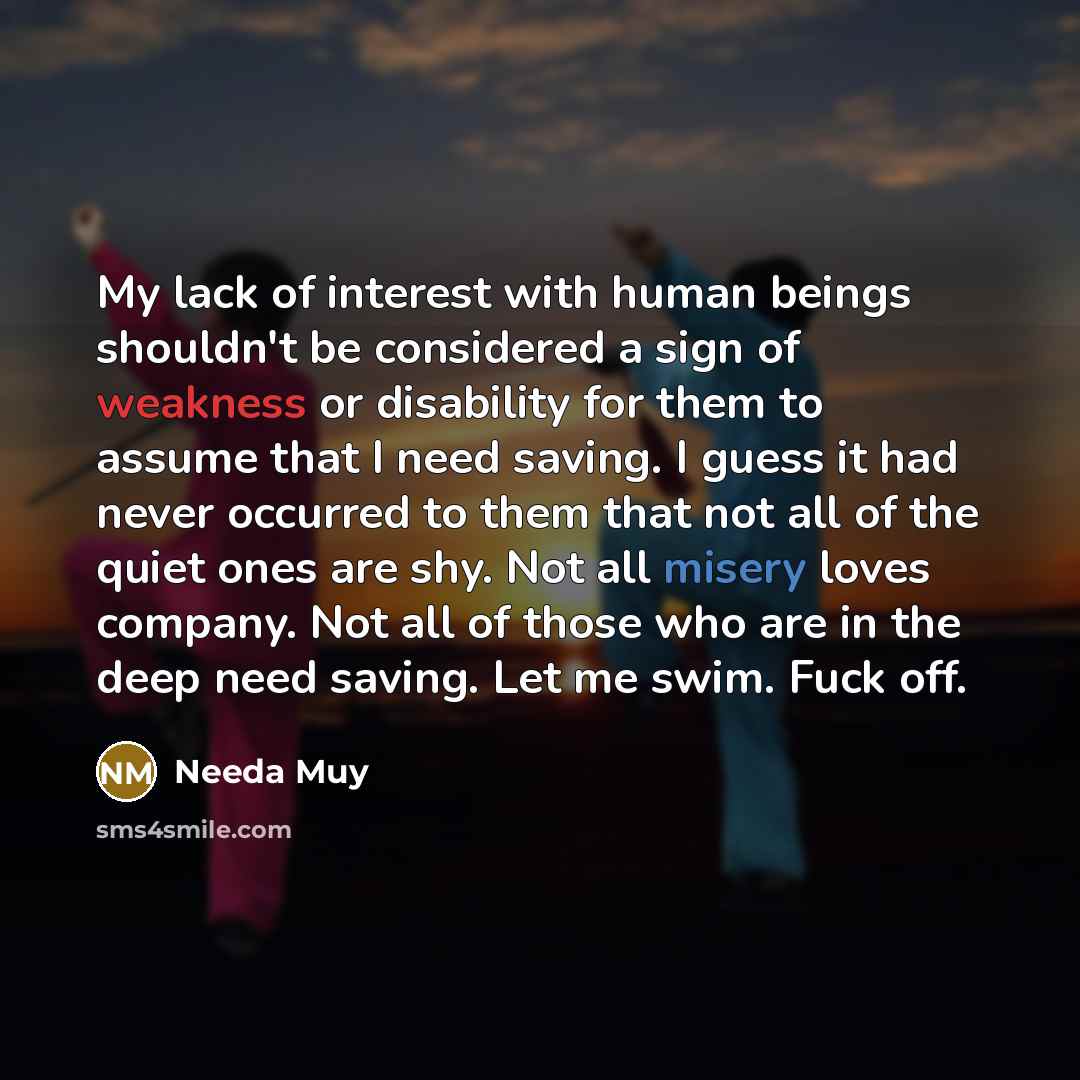 “My lack of interest with human beings shouldn't be considered…” quote by Needa Muy