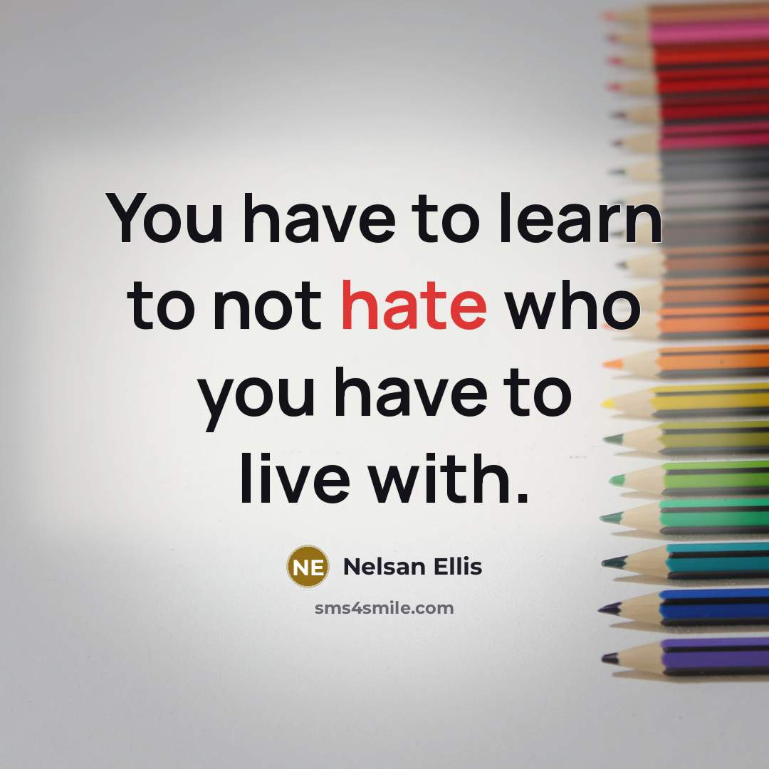 “You have to learn to not hate who you have…” quote by Nelsan Ellis