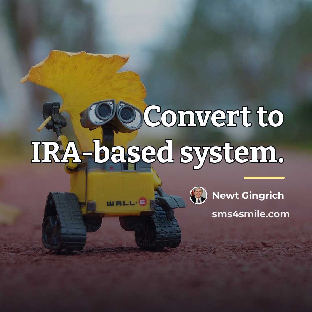 “Convert to IRA-based system.…” quote by Newt Gingrich