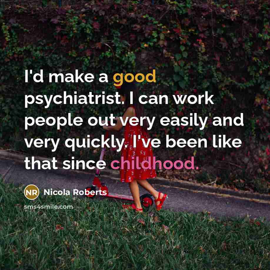 “I'd make a good psychiatrist. I can work people out…” quote by Nicola Roberts