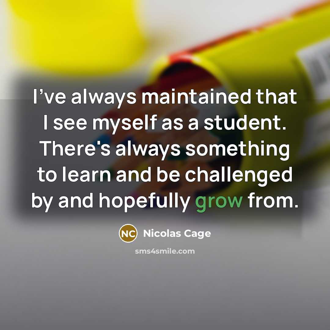 “I've always maintained that I see myself as a student.…” quote by Nicolas Cage