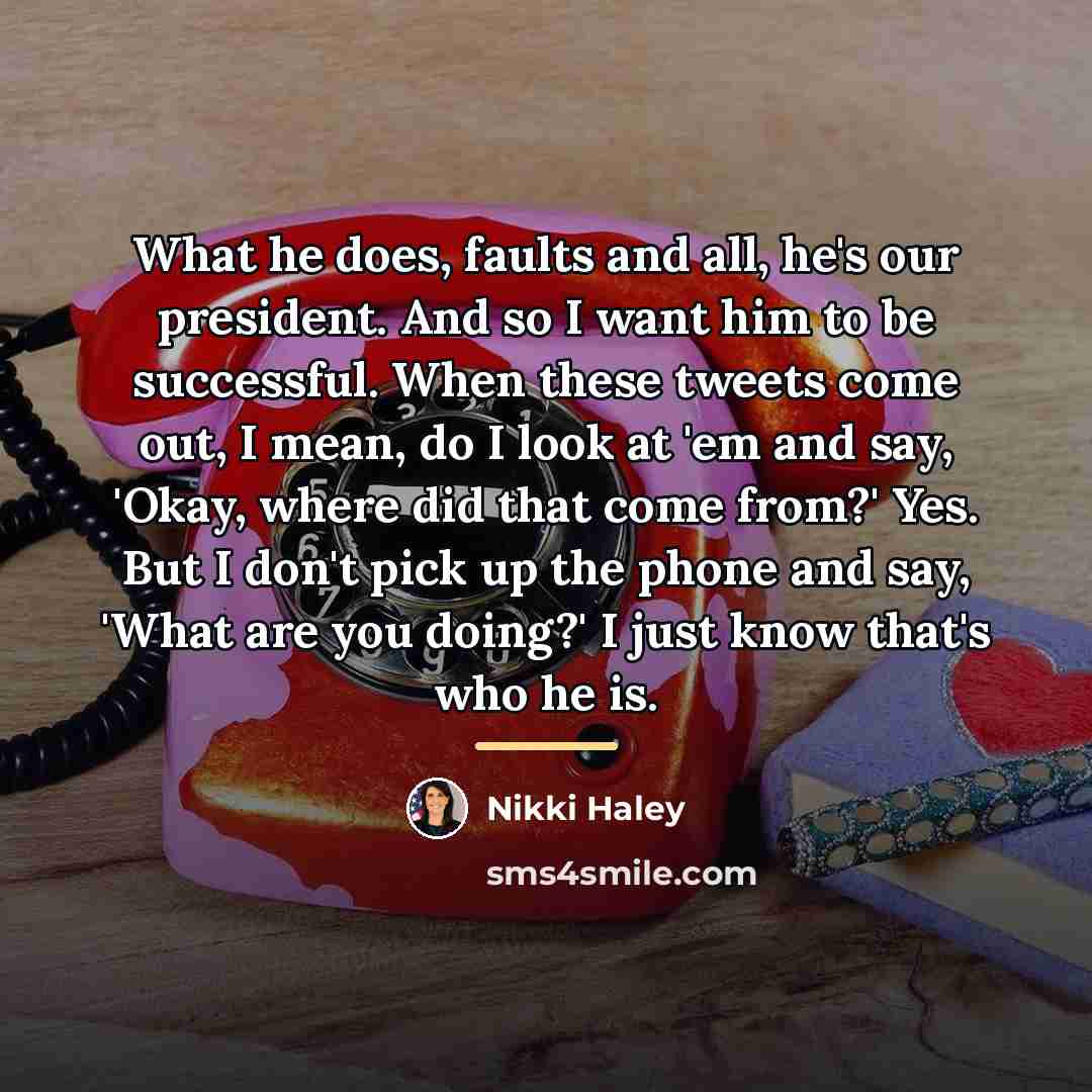 “What he does, faults and all, he's our president. And…” quote by Nikki Haley