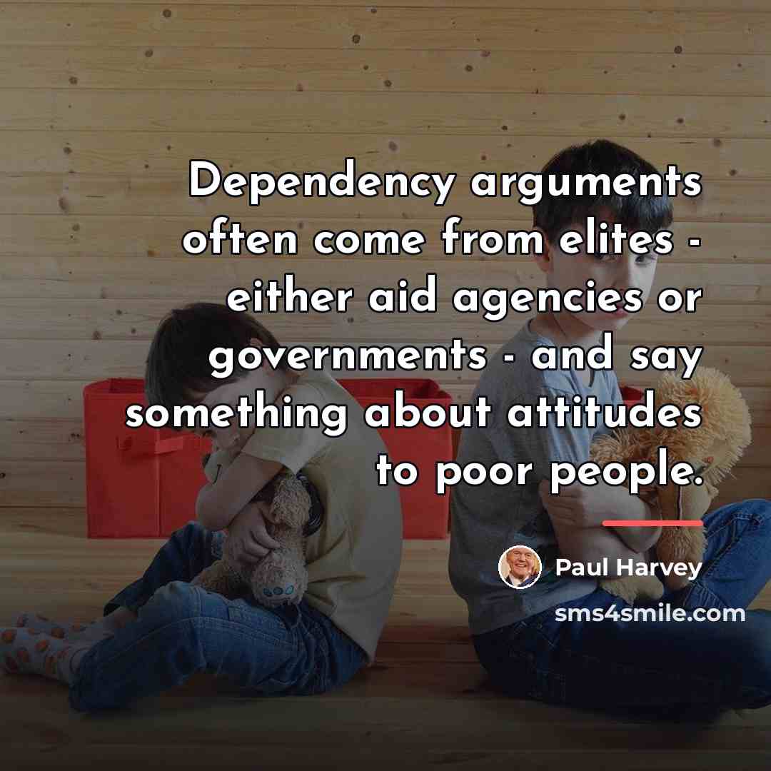 “Dependency arguments often come from elites - either aid agencies…” quote by Paul Harvey