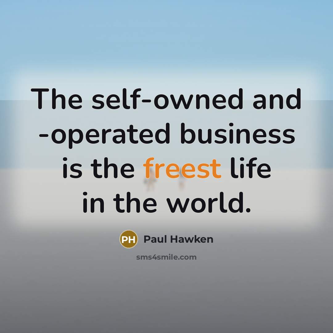 “The self-owned and -operated business is the freest life in…” quote by Paul Hawken